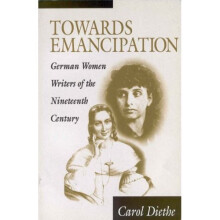 Towards Emancipation: German Women Writers of the Nineteenth Century