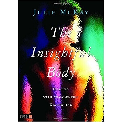 The Insightful Body: Healing with SomaCentric Dialoguing
