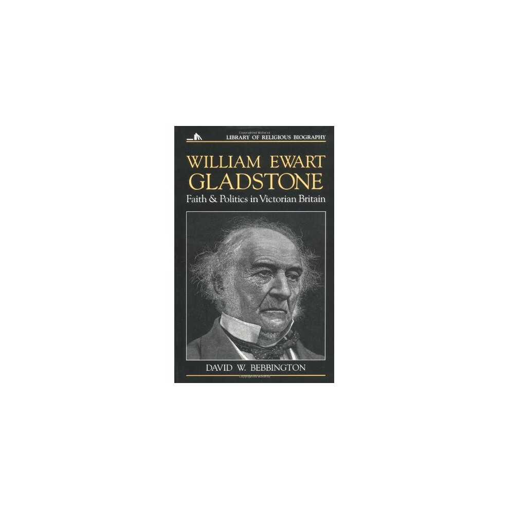 William Ewart Gladstone: Faith and Politics in Victorian Britain (Library of Religious Biography (LRB))