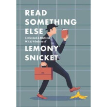 Read Something Else: Collected & Dubious Wit & Wisdom of Lemony Snicket
