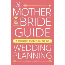 The Mother of the Bride Guide: A Modern Mom's Guide to Wedding Planning