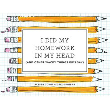 I Did My Homework in My Head: (and Other Wacky Things Kids Say)
