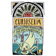 The Curioseum: Collected Stories of the Odd and Marvellous