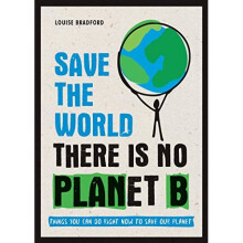 Save the World: There is No Planet B: Things You Can Do Right Now to Save Our Planet
