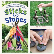 Sticks and Stones: A Kid's Guide to Building and Exploring in the Great Outdoors