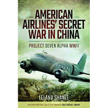 American Airlines Secret War in China: Project Seven Alpha, WWII