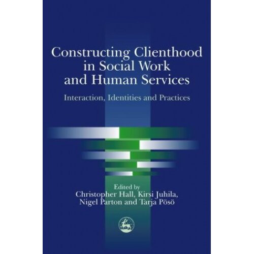 Constructing Clienthood in Social Work and Human Services: Interaction, Identities and Practices