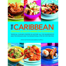 The Caribbean, Central and South American Cookbook: Tropical cuisines steeped in history: all the ingredients and techniques and 150 sensational s...