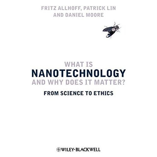 What is Nanotechnology and Why Does it Matter?: From Science to Ethics