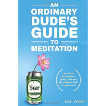 An Ordinary Dude's Guide to Meditation: Learn how to meditate easily - without the religion, fluff or hippie stuff