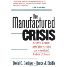 The Manufactured Crisis: Myths, Fraud, And The Attack On America's Public Schools