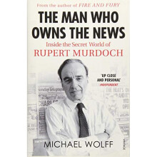 The Man Who Owns the News: Inside the Secret World of Rupert Murdoch