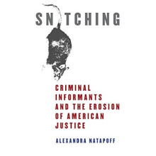 Snitching: Criminal Informants and the Erosion of American Justice