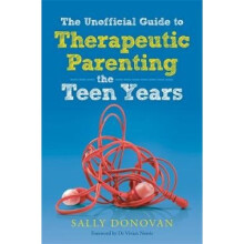 The Unofficial Guide to Therapeutic Parenting - The Teen Years