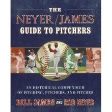 The Neyer/James Guide to Pitchers: An Historical Compendium of Pitching, Pitchers, and Pitches