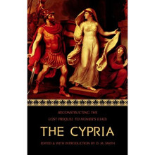 The Cypria: Reconstructing the Lost Prequel to Homer's Iliad (Reconstructing the Lost Epics of the Trojan War)