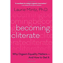 Becoming Cliterate: Why Orgasm Equality Matters--And How to Get It
