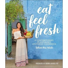 Eat Feel Fresh: A Contemporary Plant-based Ayurvedic Cookbook