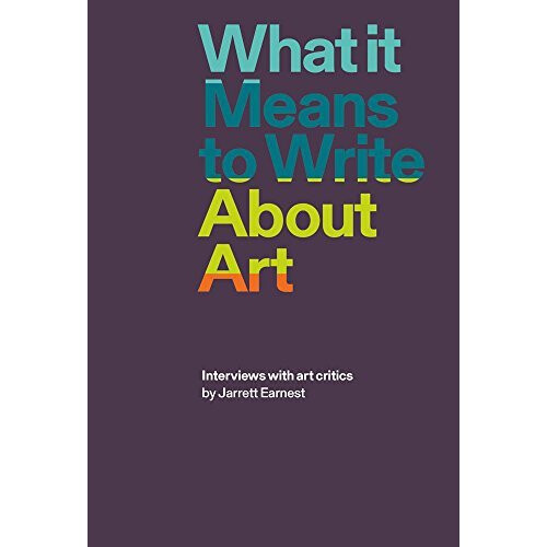 What it Means to Write About Art: Interviews with Art Critics