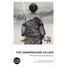 The Underground Village: Short Stories by Kang Kyeong-ae