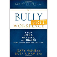 The Bully-Free Workplace: Stop Jerks, Weasels, and Snakes From Killing Your Organization
