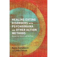 Healing Eating Disorders with Psychodrama and Action Methods: Beyond the Silence and the Fury