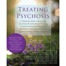 Treating Psychosis: A Clinician's Guide to Integrating Acceptance and Commitment Therapy, Compassion-Focused Therapy, and Mindfulness Approaches w...