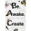 Be, Awake, Create 1