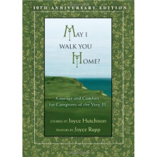 May I Walk You Home?: Courage and Comfort for Caregivers of the Very Ill