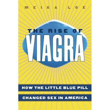 The Rise of Viagra: How the Little Blue Pill Redefined Sex, Medicine, and American Culture