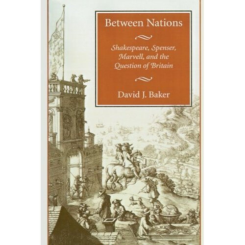 Between Nations: Shakespeare, Spenser, Marvell, and the Question of Britain