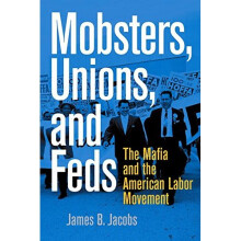 Mobsters, Unions, and Feds: The Mafia and the American Labor Movement