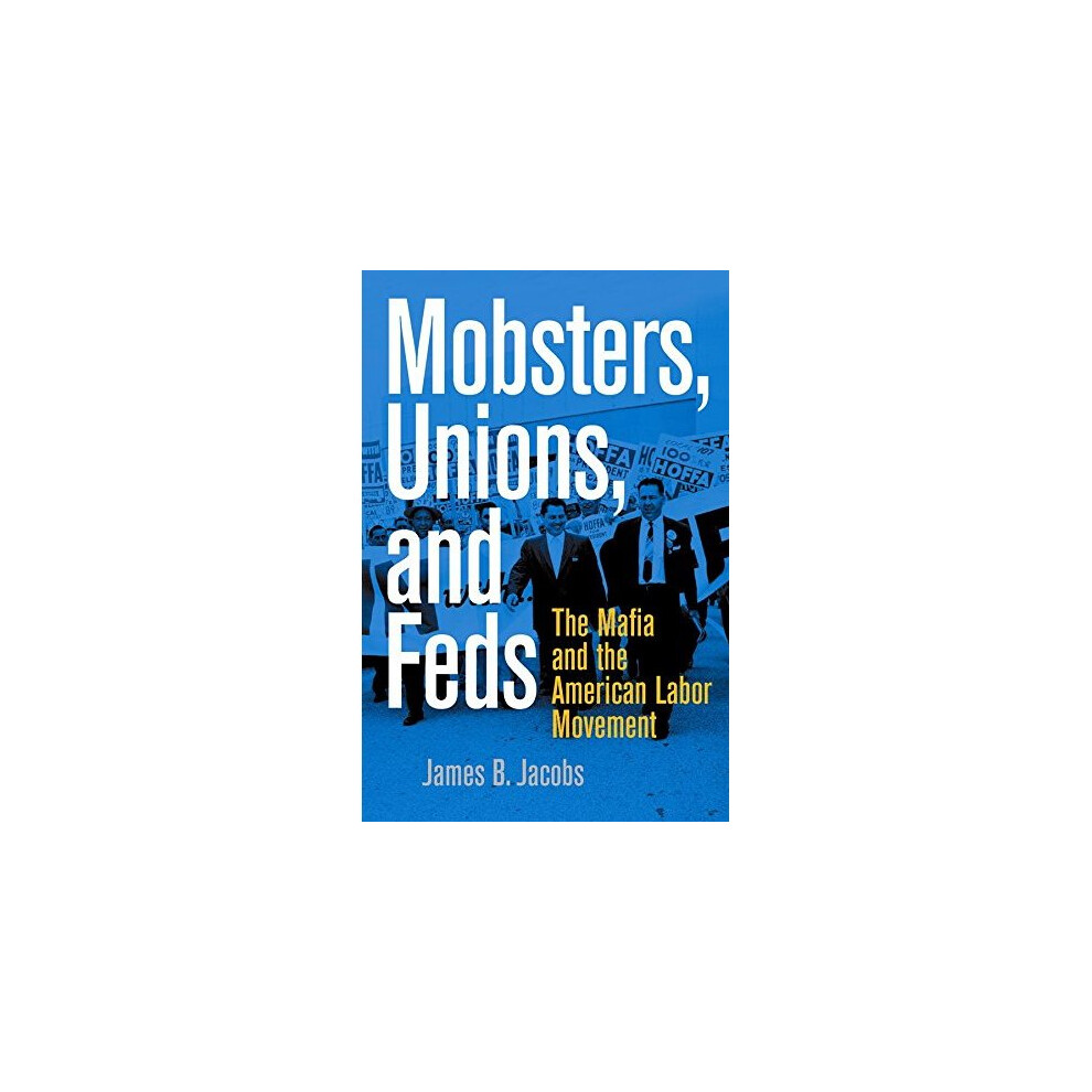 Mobsters, Unions, and Feds: The Mafia and the American Labor Movement