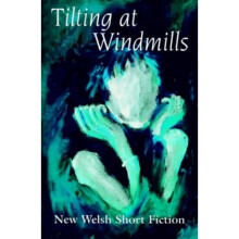 Tilting at Windmills: New Welsh Short Fiction