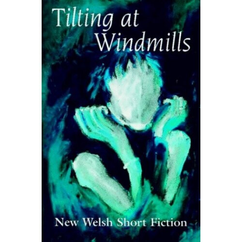 Tilting at Windmills: New Welsh Short Fiction