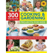 300 Step-by-Step Cooking & Gardening Projects for Kids: The Ultimate Book for Budding Gardeners and Super Chefs with Amazing Things to Grow and Co...