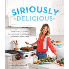 Siriously Delicious: 100 Nutritious (and Not So Nutritious) Simple Recipes for the Real Home Cook