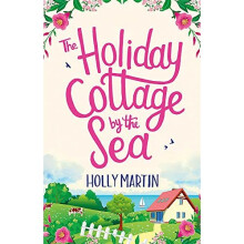 The Holiday Cottage by the Sea: An utterly gorgeous feel good romantic comedy