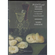 Plenti and Grase: Food and Drink in a Sixteenth-century Household , Mark Dawson
