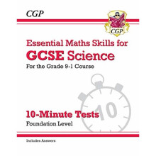New Grade 9-1 GCSE Science: Essential Maths Skills 10-Minute Tests (with answers) - Foundation (CGP GCSE Combined Science 9-1 Revision)