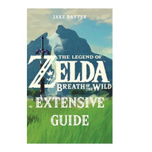 The Legend of Zelda: Breath of the Wild Extensive Guide: Shrines, Quests, Strategies, Recipes, Locations, How Tos and More