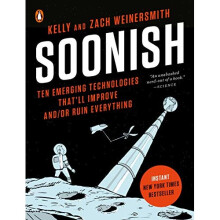Soonish: Ten Emerging Technologies That'll Improve And/Or Ruin Everything