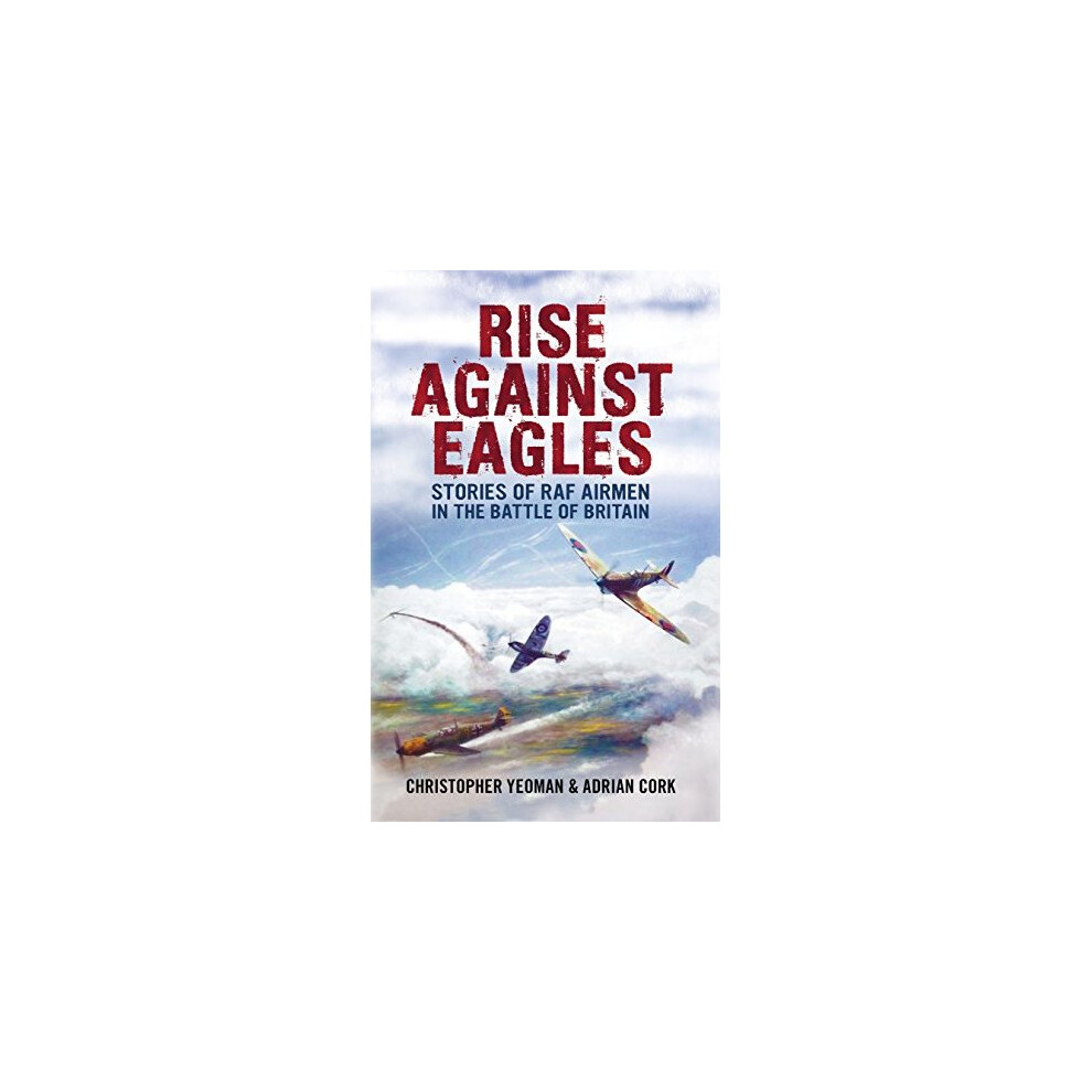 Rise Against Eagles: Stories of RAF Airmen in the Battle of Britain