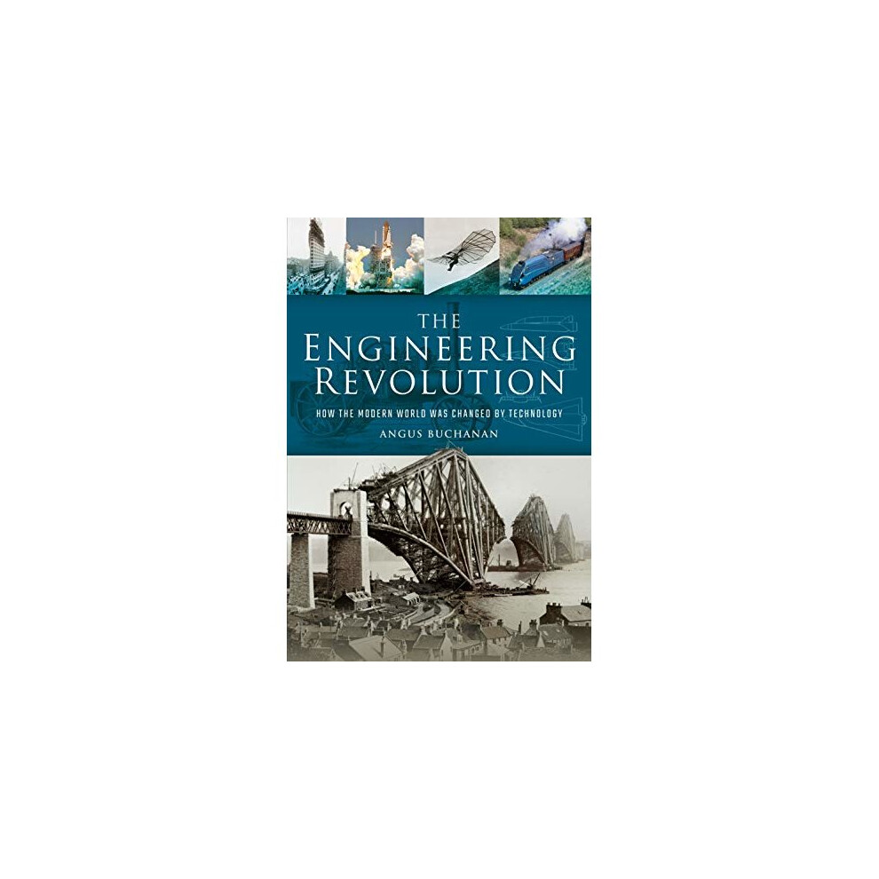 The Engineering Revolution: How the Modern World was Changed by Technology