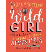 Wild Girl: How to Have Incredible Outdoor Adventures
