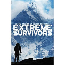 Extreme Survivors: 60 epic stories of human endurance