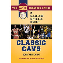 Classic Cavs: The 50 Greatest Games in Cleveland Cavaliers History (Classic Sports)