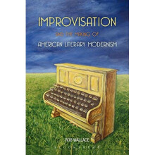 Improvisation and the Making of American Literary Modernism