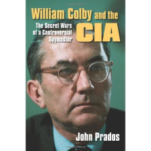 William Colby and the CIA: The Secret Wars of a Controversial Spymaster