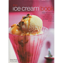 The Ice Cream Book: Over 150 Irresistible Ice Cream Treats from Classic Vanilla to Elegant Bombes and Terrines